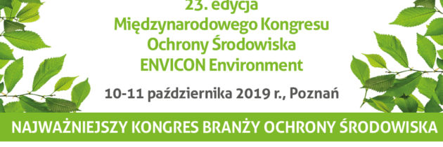 23. Międzynarodowy Kongres Ochrony Środowiska ENVICON Environment, 10-11.10.2019 Poznań