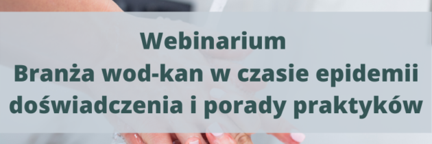 Webinarium praktyczne „Gospodarka wod-kan w czasie epidemii – doświadczenia i porady praktyków” 16 kwietnia 2020r.