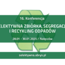 16. Konferencja Selektywna zbiórka, segregacja i recykling odpadów, 28-30.01.2025, Nałęczów