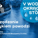 Jak skuteczniej zarządzać ryzykiem powodziowymw Polsce? V Wodny Okrągły Stół we Wrocławiu